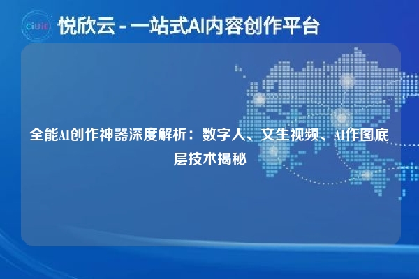 全能AI创作神器深度解析：数字人、文生视频、AI作图底层技术揭秘