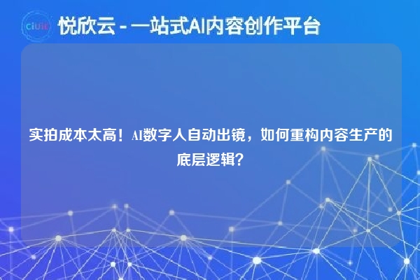 实拍成本太高！AI数字人自动出镜，如何重构内容生产的底层逻辑？
